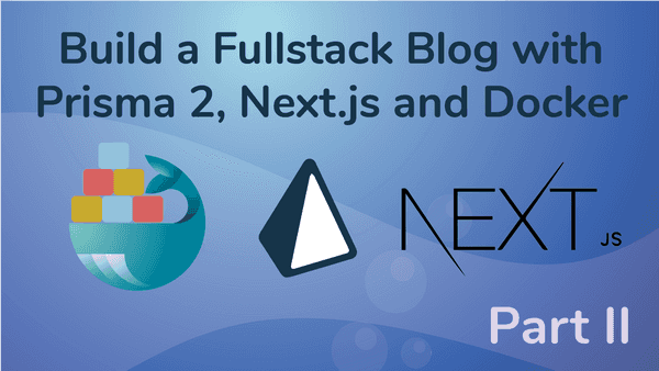 Create a Fullstack Blog App with Next.js, Prisma 2 and Docker- Part II Configure the Frontend